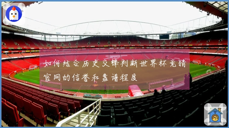 如何结合历史交锋判断世界杯竞猜官网的信誉和靠谱程度